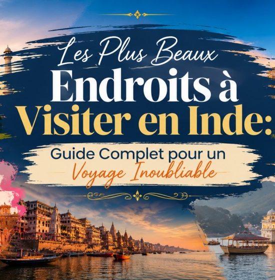 Les Plus Beaux Endroits à Visiter en Inde: Guide Complet pour un Voyage Inoubliable